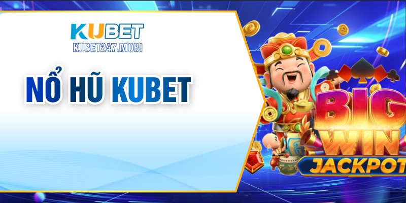 Nổ Hũ KUBET – Săn Jackpot Hấp Dẫn Dành Cho Game Thủ