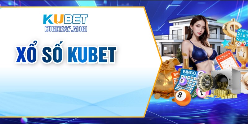Xổ Số KUBET – Cơ Hội Trúng Thưởng Lô Đề Online Lớn