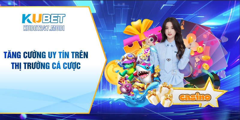 Tăng cường uy tín của nhà cái trên thị trường cá cược